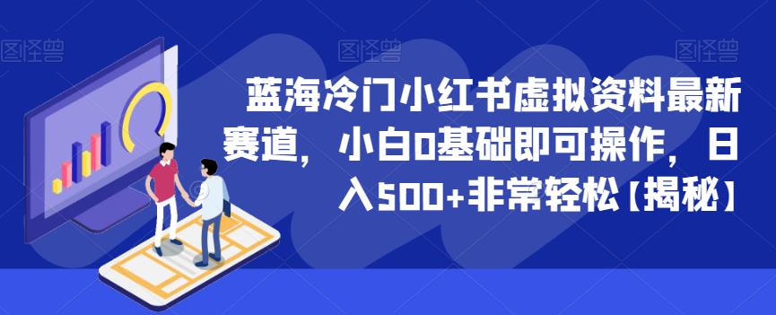 【副业项目6591期】蓝海冷门小红书虚拟资料最新赛道，小白0基础即可操作，日入500+非常轻松-蓝图副业