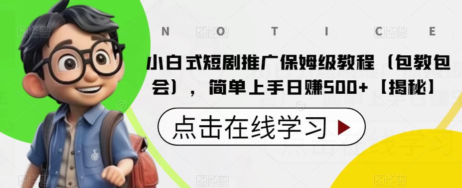 【副业项目6700期】小白式短剧推广保姆级教程（包教包会），简单上手日赚500+【揭秘】-蓝图副业