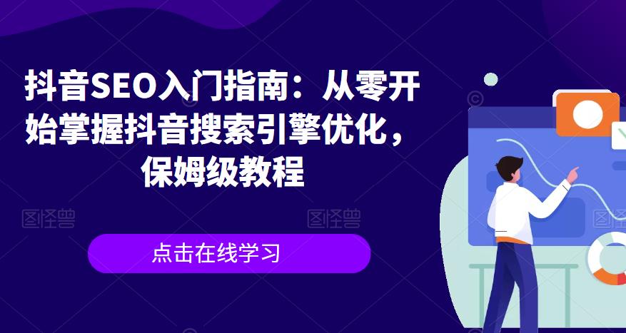 【副业项目6732期】抖音SEO入门指南：从零开始掌握抖音搜索引擎优化，保姆级教程-蓝图副业