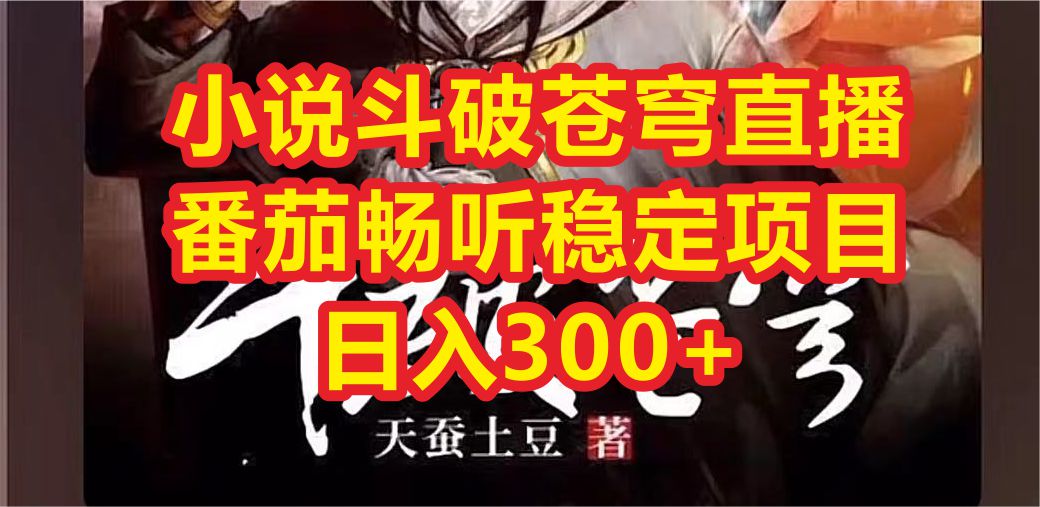 【副业项目6787期】小说斗破苍穹直播，番茄畅听日入300+稳定项目-蓝图副业