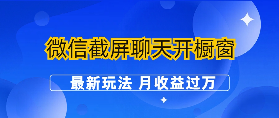 【副业项目6790期】微信截屏聊天开橱窗卖女性用品：最新玩法 月收益过万-蓝图副业
