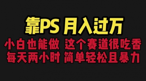 【副业项目6785期】靠PS月入过万 小白做这个赛道很吃香 每天2小时，简单且暴利（教学+170G资料)-蓝图副业