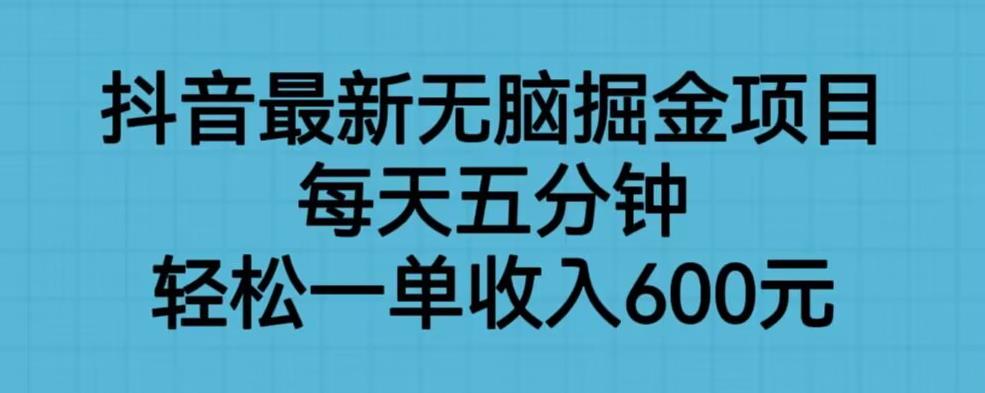 【副业项目6836期】抖音最新无脑掘金项目，每天五分钟，轻松一单收入600元【揭秘】-蓝图副业