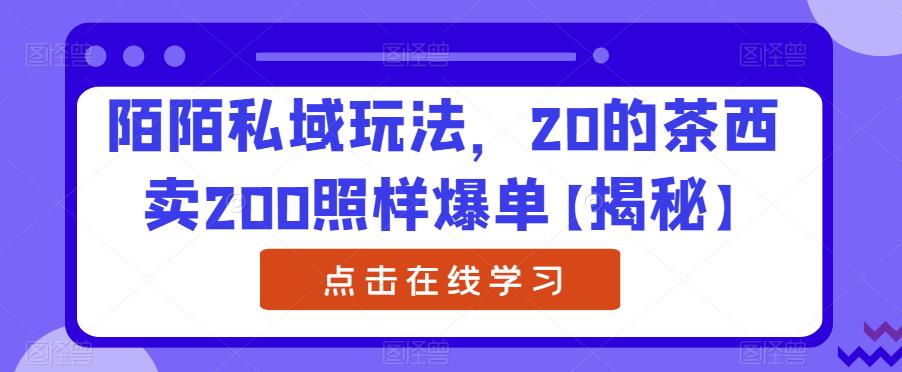 【副业项目6841期】陌陌私域玩法，20的茶西卖200照样爆单【揭秘】-蓝图副业