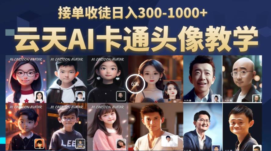 【副业项目6534期】云天AI定制头像保姆级教学，接单收徒日入300-1000+-蓝图副业