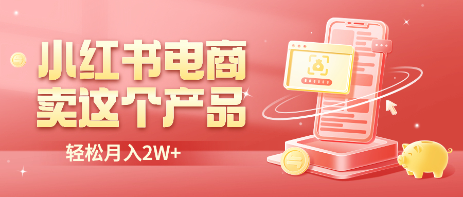 【副业项目6645期】小红书无货源电商0门槛开店，卖这个品轻松实现月入2W-蓝图副业
