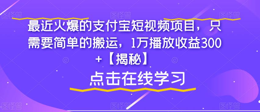 【副业项目6887期】最近火爆的支付宝短视频项目，只需要简单的搬运，1万播放收益300+【揭秘】-蓝图副业