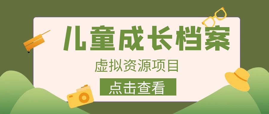 【副业项目6914期】收费980的长期稳定项目，儿童成长档案虚拟资源变现-蓝图副业