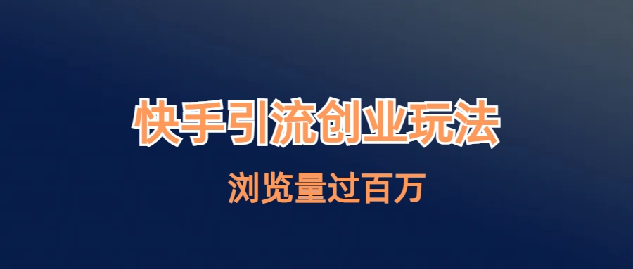 【副业项目6980期】快手引流创业笔记玩法浏览量过百万-蓝图副业