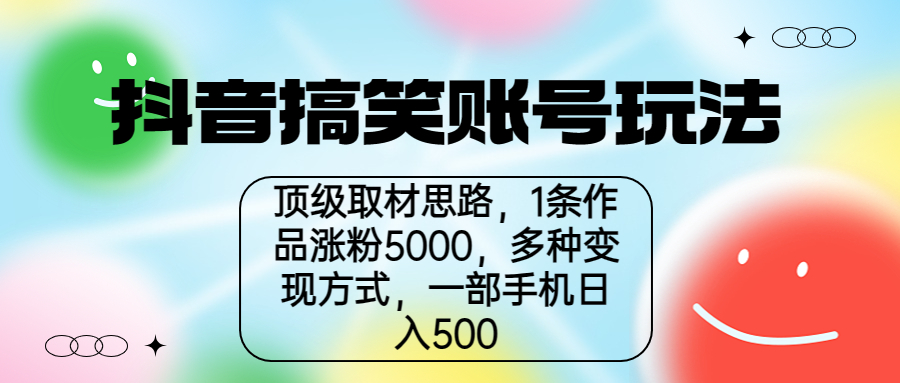 【副业项目6994期】抖音搞笑账号玩法，顶级取材思路，1条作品涨粉5000，一部手机日入500-蓝图副业
