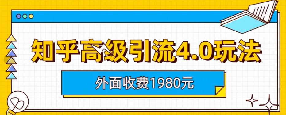 【副业项目6964期】外面收费1980知乎高级引流4.0玩法，纯实操课程-蓝图副业