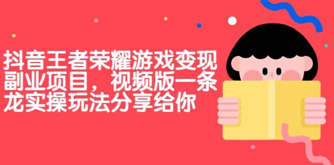 【副业项目7009期】抖音王者荣耀游戏变现副业项目，视频版一条龙实操玩法分享给你-蓝图副业