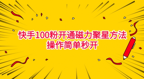 【副业项目7021期】收费398的快手100粉开通磁力聚星方法操作简单秒开-蓝图副业