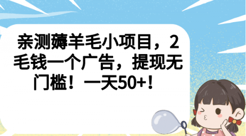 【副业项目7046期】薅羊毛小项目，2毛钱一个广告，提现无门槛！一天50+！-蓝图副业