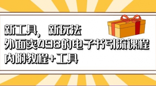 【副业项目7055期】新工具，新玩法！外面卖498的电子书引流课程-蓝图副业
