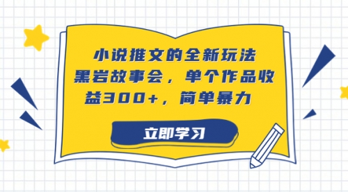 【副业项目7080期】小说推文的全新玩法，黑岩故事会，单个作品收益300+，简单暴力-蓝图副业