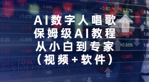 【副业项目7134期】AI数字人唱歌，保姆级AI教程，从小白到专家（视频+软件）-蓝图副业