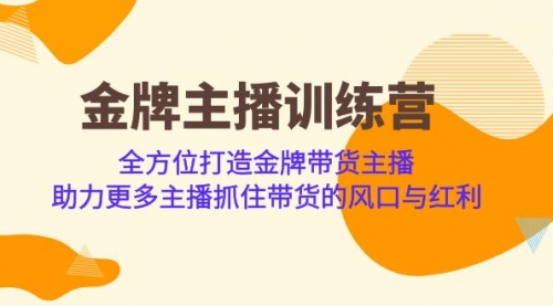 【副业项目7151期】金牌主播·训练营，全方位打造金牌带货主播-蓝图副业