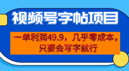 【副业项目7152期】一单利润49.9，视频号字帖项目，几乎零成本，一部手机就能操作，只要会写字就行-蓝图副业