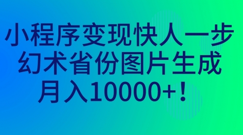 【副业项目7160期】小程序变现快人一步，幻术省份图片生成，月入10000+！-蓝图副业