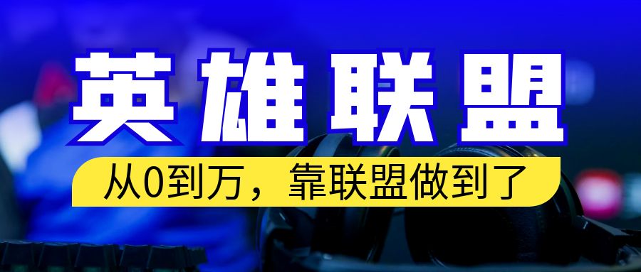 【副业项目6955期】从零到月入万！靠英雄联盟账号我做到了！你来直接抄就行了-蓝图副业
