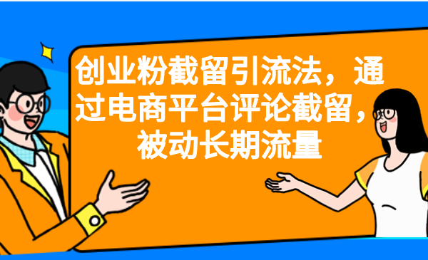 【副业项目6957期】创业粉截留引流法，通过电商平台评论截留，被动长期流量-蓝图副业