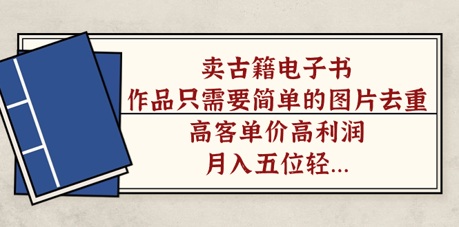 【副业项目7297期】卖古籍电子书，作品只需要简单的图片去重，高客单价高利润-蓝图副业