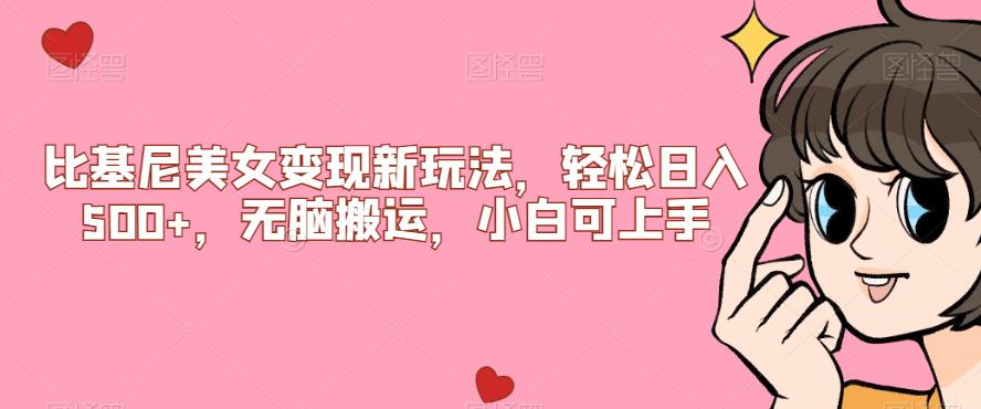 【副业项目7302期】比基尼美女变现新玩法，轻松日入500+，无脑搬运，小白可上手【揭秘】-蓝图副业