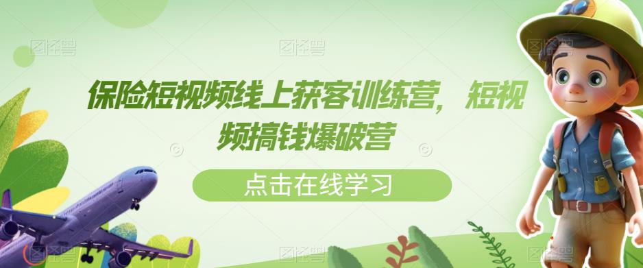 【副业项目7381期】保险短视频线上获客训练营，短视频搞钱爆破营-蓝图副业