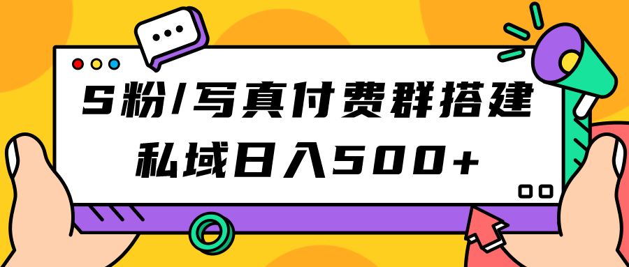 【副业项目7396期】S粉/写真付费群搭建：私域日入500+（教程+源码）-蓝图副业