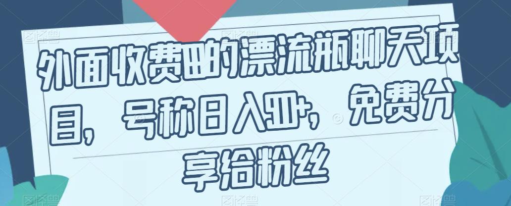 【副业项目7411期】外面收费199的漂流瓶聊天项目，号称日入500+【揭秘】-蓝图副业