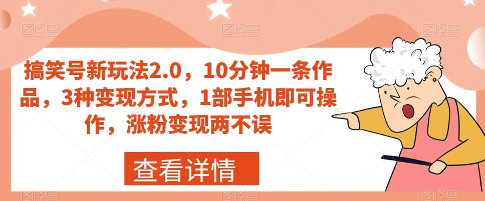 【副业项目7419期】搞笑号新玩法2.0，10分钟一条作品，3种变现方式，1部手机即可操作，涨粉变现两不误-蓝图副业