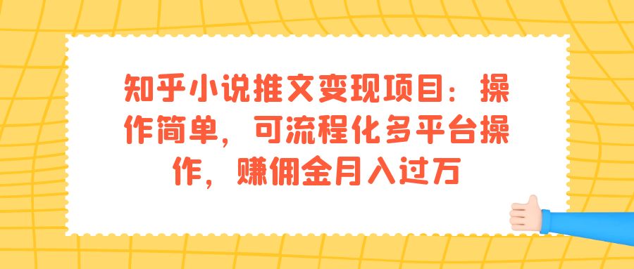 【副业项目7430期】知乎小说推文变现项目：操作简单，可流程化多平台操作，赚佣金月入过万-蓝图副业
