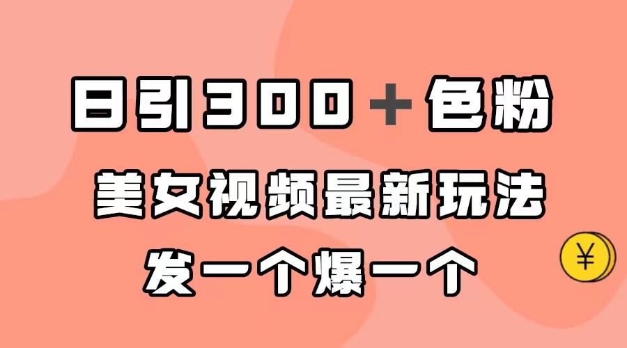 【副业项目7449期】日引300＋色粉，美女视频最新玩法，发一个爆一个-蓝图副业