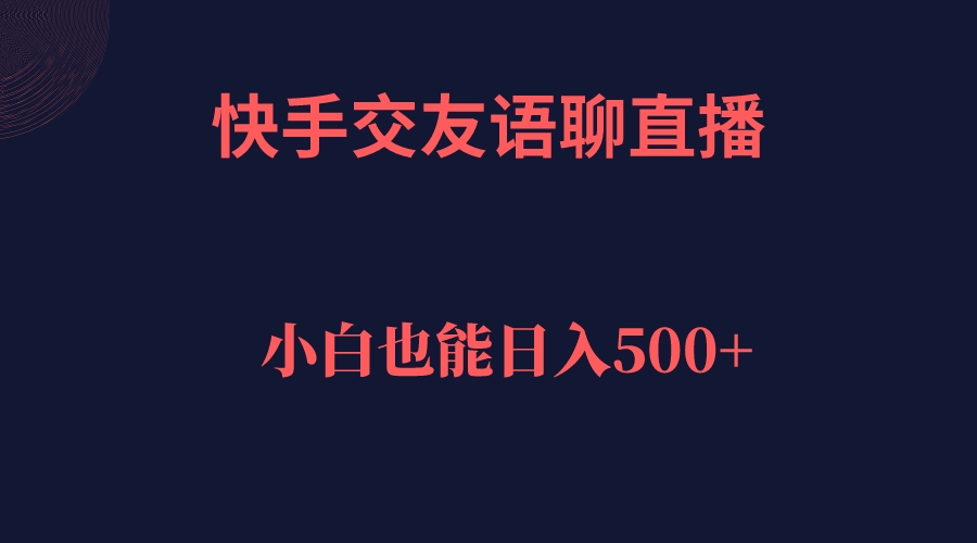 【副业项目7451期】快手交友语聊直播，轻松日入500＋-蓝图副业