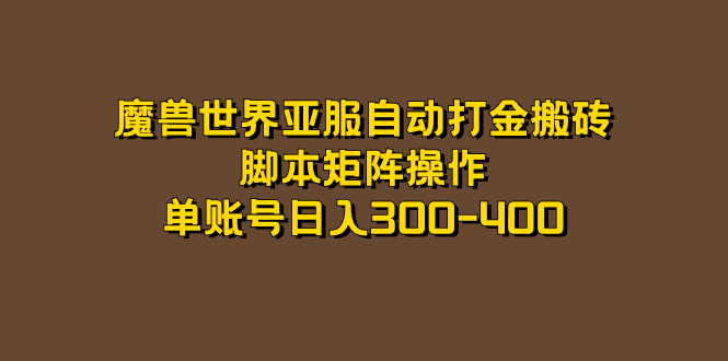 【副业项目7464期】魔兽世界亚服自动打金搬砖，脚本矩阵操作，单账号日入300-400-蓝图副业