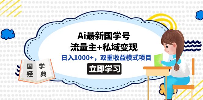 【副业项目7474期】全网首发Ai最新国学号流量主+私域变现，日入1000+，双重收益模式项目-蓝图副业