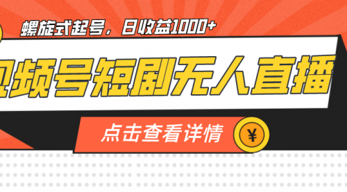 【副业项目7192期】视频号短剧无人直播，螺旋起号，单号日收益1000+-蓝图副业
