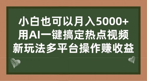 【副业项目7231期】用AI一键搞定热点视频， 新玩法多平台操作赚收益-蓝图副业