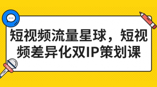 【副业项目7235期】短视频流量星球，短视频差异化双IP策划课（2023新版）-蓝图副业