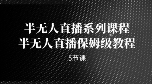 【副业项目7274期】半无人直播系列课程，半无人直播保姆级教程-蓝图副业