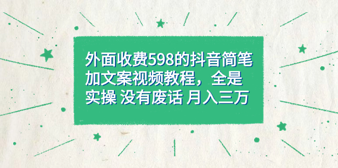【副业项目7528期】外面收费598抖音简笔加文案教程，全是实操 没有废话 月入三万（教程+资料）-蓝图副业