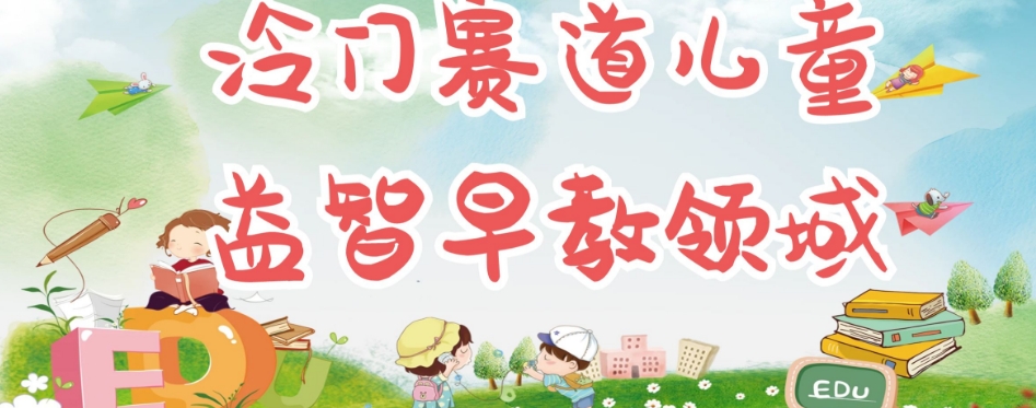 【副业项目7543期】冷门儿童益智早教领域，制作简单超适合宝妈，轻松日入300+可矩阵-蓝图副业