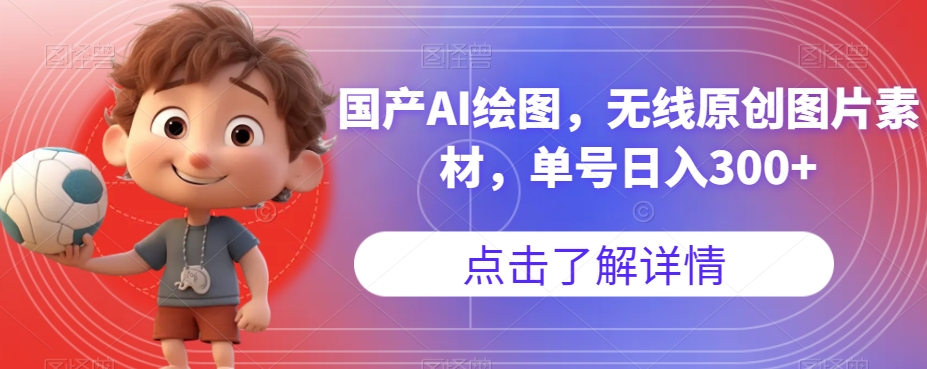 【副业项目7549期】国产AI绘图，无线原创图片素材，单号日入300+【揭秘】-蓝图副业