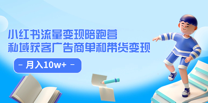 【副业项目7553期】小红书流量·变现陪跑营（第8期）：私域获客广告商单和带货变现 月入10w+-蓝图副业