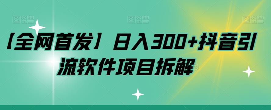 【副业项目7572期】【全网首发】日入300+抖音引流软件项目拆解【揭秘】-蓝图副业