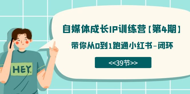 【副业项目7641期】自媒体-成长IP训练营【第4期】：带你从0到1跑通小红书-闭环-蓝图副业