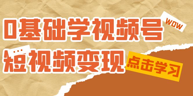 【副业项目7637期】0基础学-视频号短视频变现：适合新人学习的短视频变现课（10节课）-蓝图副业