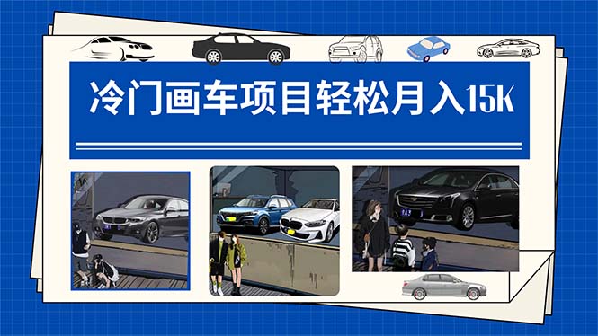 【副业项目7748期】冷门画车项目：月入15K（详细教程+素材+软件）-蓝图副业