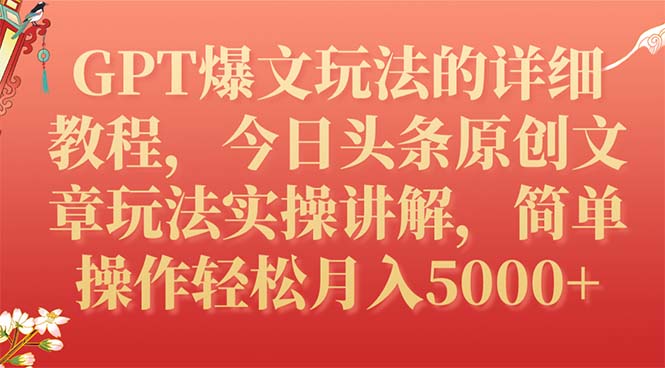 【副业项目7904期】GPT爆文玩法的详细教程，今日头条原创文章玩法实操讲解，简单操作月入5000+-蓝图副业